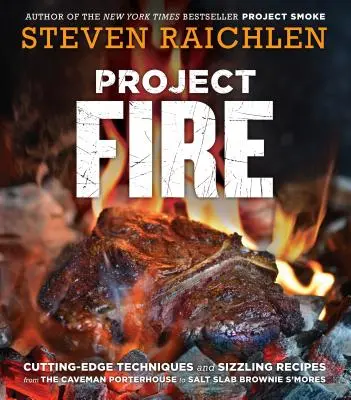 Projekt Oheň: Vychytávky: Najmodernejšie techniky a pálčivé recepty od porterhousu Caveman po slané brownie s'Mores - Project Fire: Cutting-Edge Techniques and Sizzling Recipes from the Caveman Porterhouse to Salt Slab Brownie s'Mores