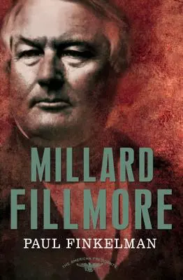 Millard Fillmore: The American Presidents Series: The American Presidents Series: The American Presidents Series: The American Presidents Series: The American Presidents Series: The 13th President, 1850-1853 - Millard Fillmore: The American Presidents Series: The 13th President, 1850-1853