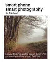 Inteligentná fotografia smartfónu: Jednoduché techniky na zhotovovanie neuveriteľných fotografií pomocou iPhonu a Androidu - Smart Phone Smart Photography: Simple Techniques for Taking Incredible Pictures with iPhone and Android