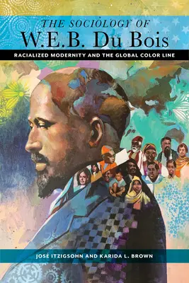 Sociológia W. E. B. Du Boisa: B. W. Bois: Rasová modernita a globálna farebná línia - The Sociology of W. E. B. Du Bois: Racialized Modernity and the Global Color Line