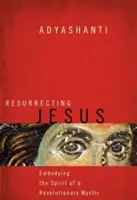 Vzkriesenie Ježiša: Vtelenie ducha revolučného mystika - Resurrecting Jesus: Embodying the Spirit of a Revolutionary Mystic