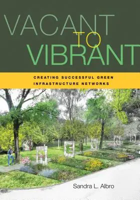 Z prázdneho na živé: Vytváranie úspešných sietí zelenej infraštruktúry - Vacant to Vibrant: Creating Successful Green Infrastructure Networks