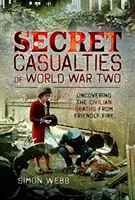 Tajné obete druhej svetovej vojny: odhaľovanie civilných obetí priateľskej paľby - Secret Casualties of World War Two: Uncovering the Civilian Deaths from Friendly Fire