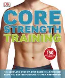 Tréning sily jadra - Kompletný sprievodca krok za krokom k silnejšiemu telu a lepšiemu držaniu tela pre mužov a ženy - Core Strength Training - The Complete Step-by-Step Guide to a Stronger Body and Better Posture for Men and Women