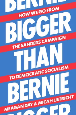 Väčší ako Bernie: Ako prejsť od Sandersovej kampane k demokratickému socializmu - Bigger Than Bernie: How We Go from the Sanders Campaign to Democratic Socialism