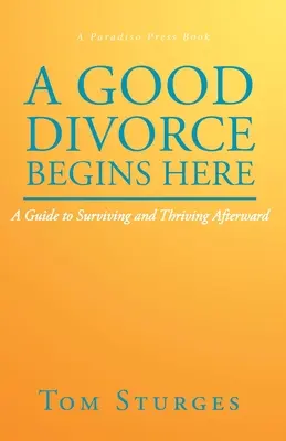 Dobrý rozvod sa začína tu: Príručka, ako prežiť a prosperovať po rozvode - A Good Divorce Begins Here: A Guide to Surviving and Thriving Afterward