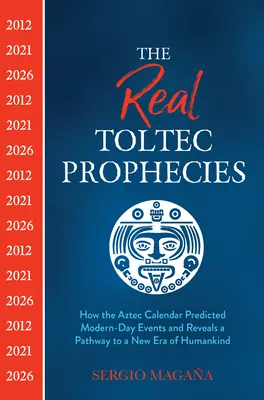 Skutočné toltécke proroctvá: Ako aztécky kalendár predpovedal udalosti dnešných dní a odhaľuje cestu k novej ére ľudstva - The Real Toltec Prophecies: How the Aztec Calendar Predicted Modern-Day Events and Reveals a Pathway to a New Era of Humankind