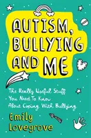 Autizmus, šikanovanie a ja: Naozaj užitočné veci, ktoré potrebujete vedieť o brilantnom zvládaní šikanovania - Autism, Bullying and Me: The Really Useful Stuff You Need to Know about Coping Brilliantly with Bullying