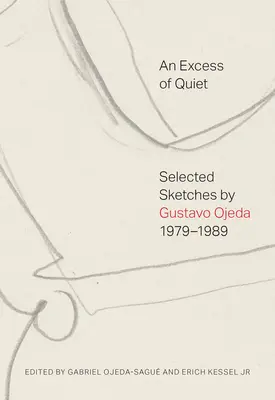 Prebytok ticha: Vybrané skice Gustava Ojedu, 1979-1989 - An Excess of Quiet: Selected Sketches by Gustavo Ojeda, 1979-1989