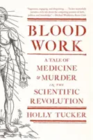 Krvavá práca: Príbeh o medicíne a vraždách počas vedeckej revolúcie - Blood Work: A Tale of Medicine and Murder in the Scientific Revolution