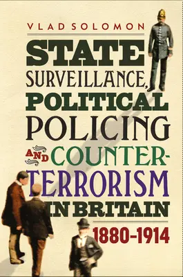 Štátny dohľad, politická polícia a boj proti terorizmu v Británii: 1880-1914 - State Surveillance, Political Policing and Counter-Terrorism in Britain: 1880-1914