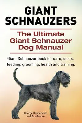 Obrovské kníračky. The Ultimate Giant Schnauzer Dog Manual. Kniha o obrom kníračovi pre starostlivosť, náklady, kŕmenie, starostlivosť, zdravie a výcvik. - Giant Schnauzers. The Ultimate Giant Schnauzer Dog Manual. Giant Schnauzer book for care, costs, feeding, grooming, health and training.