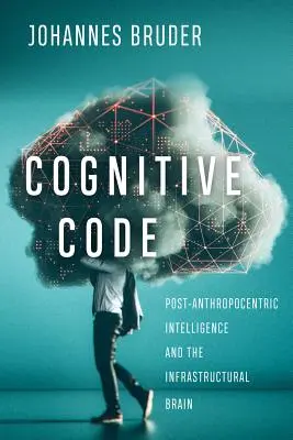 Poznávací kód: Postantropocentrická inteligencia a infraštruktúrny mozog - Cognitive Code: Post-Anthropocentric Intelligence and the Infrastructural Brain