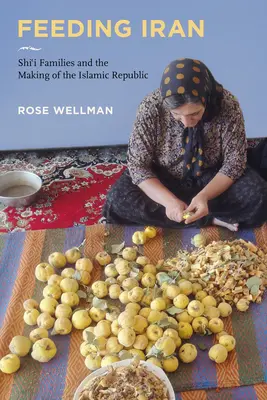 Výživa Iránu: Šíitské rodiny a vznik islamskej republiky - Feeding Iran: Shi`i Families and the Making of the Islamic Republic