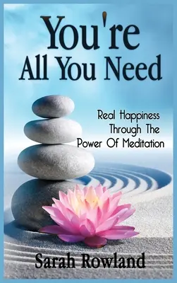 Si všetko, čo potrebuješ: Skutočné šťastie vďaka sile meditácie - You're All You Need: Real Happiness Through The Power Of Meditation