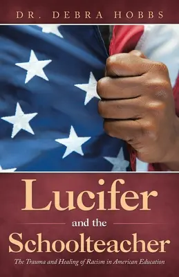 Lucifer a učiteľka: Učiteľ: Trauma a liečenie rasizmu v americkom školstve - Lucifer and the Schoolteacher: The Trauma and Healing of Racism in American Education