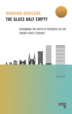 Poloprázdny pohár: Mýtus pokroku v dvadsiatom prvom storočí - The Glass Half-Empty: Debunking the Myth of Progress in the Twenty-First Century