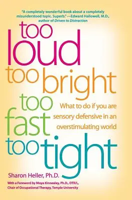 Príliš hlasno, príliš jasne, príliš rýchlo, príliš tesne: Čo robiť, ak máte zmyslovú obranu v príliš stimulujúcom svete? - Too Loud, Too Bright, Too Fast, Too Tight: What to Do If You Are Sensory Defensive in an Overstimulating World