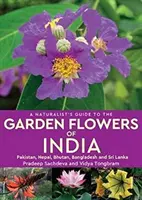 Sprievodca prírodovedca záhradnými kvetmi Indie - Pakistanu, Nepálu, Bhutánu, Bangladéša a Srí Lanky - Naturalist's Guide to the Garden Flowers of India - Pakistan, Nepal, Bhutan, Bangladesh & Sri Lanka