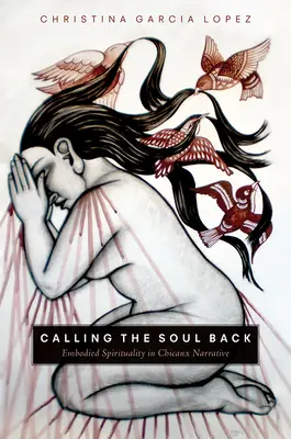 Volanie duše späť: Vtelená spiritualita v chicanxovom rozprávaní - Calling the Soul Back: Embodied Spirituality in Chicanx Narrative
