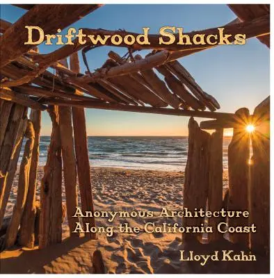 Driftwood Shacks: Anonymná architektúra pozdĺž kalifornského pobrežia - Driftwood Shacks: Anonymous Architecture Along the California Coast