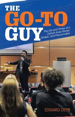 The Go-To Guy (Chlapec, ktorý ide na vec): Život a časy človeka z Detroitu, ktorý sa staral o veci, o ktorých sa hovorí, a o mierotvorcovi - The Go-To Guy: The Life and Times of a Detroit-Area Mover, Shaker, and Peacemaker