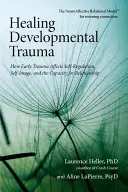 Liečenie vývojovej traumy: Ako raná trauma ovplyvňuje sebareguláciu, sebaobraz a schopnosť nadväzovať vzťahy - Healing Developmental Trauma: How Early Trauma Affects Self-Regulation, Self-Image, and the Capacity for Relationship