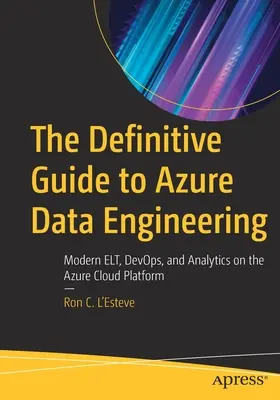Definitívny sprievodca dátovým inžinierstvom Azure: Moderný Elt, Devops a Analytics na Azure Cloud Platform - The Definitive Guide to Azure Data Engineering: Modern Elt, Devops, and Analytics on the Azure Cloud Platform