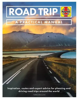 Road Trip: Praktická príručka: Inšpirácia a odborné rady na plánovanie a vedenie cestných výletov po celom svete - vrátane 50 navrhovaných trás - Road Trip: A Practical Manual: Inspiration and Expert Advice for Planning and Driving Road Trips Around the World - Including 50 Suggested Routes