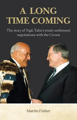 Dlhý príchod: Príbeh o rokovaniach Ngai Tahuovcov s korunou o urovnaní zmluvy - A Long Time Coming: The Story of Ngai Tahu's Treaty Settlement Negotiations with the Crown