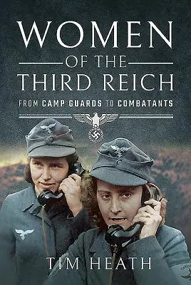 Ženy Tretej ríše: Od strážcov táborov po bojovníkov - Women of the Third Reich: From Camp Guards to Combatants