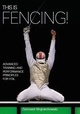 Toto je šerm! Pokročilý tréning a výkonnostné princípy pre šerm na kolieskových korčuliach - This Is Fencing!: Advanced Training and Performance Principles for Foil