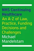 Nhs Continuing Healthcare: A-Z práva, praxe, rozhodnutí o financovaní a výziev - Nhs Continuing Healthcare: An A-Z of Law, Practice, Funding Decisions and Challenges