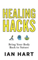Liečivé hacky: Vráťte svoje telo späť k prírode - Healing Hacks: Bring Your Body Back to Nature