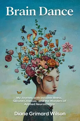 Tanec mozgov: Moja cesta s neviditeľnou chorobou, druhá šanca a zázraky aplikovanej neurovedy - Brain Dance: My Journey with Invisible Illness, Second Chances, and the Wonders of Applied Neuroscience