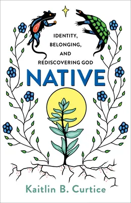 Rodný domorodec: Identita, príslušnosť a znovuobjavenie Boha - Native: Identity, Belonging, and Rediscovering God