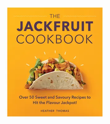 Kuchárska kniha o chlebovníku: Viac ako 50 sladkých a slaných receptov, ktoré vám prinesú chuťový jackpot! - The Jackfruit Cookbook: Over 50 Sweet and Savoury Recipes to Hit the Flavour Jackpot!