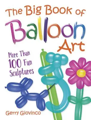 Veľká kniha balónového umenia: Viac ako 100 zábavných sôch - The Big Book of Balloon Art: More Than 100 Fun Sculptures
