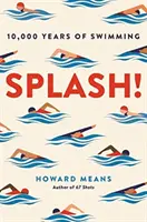 Splash! - 10 000 rokov plávania (Means Howard (autor)) - Splash! - 10,000 Years of Swimming (Means Howard (author))