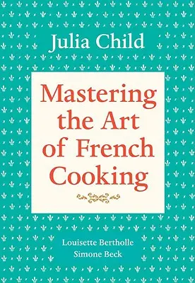 Zvládnutie umenia francúzskej kuchyne, 1. diel: kuchárska kniha - Mastering the Art of French Cooking, Volume 1: A Cookbook