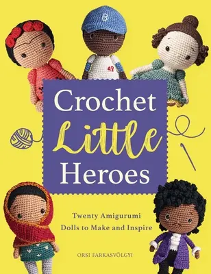 Háčkovanie malých hrdinov: 20 bábik Amigurumi na výrobu a inšpiráciu - Crochet Little Heroes: 20 Amigurumi Dolls to Make and Inspire
