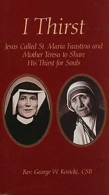 Žíznim: Faustíny a Matky Terezy, aby sa podelili o jeho smäd po dušiach - I Thirst: Jesus Called Saint Maria Faustina and Mother Theresa to Share His Thirst for Souls