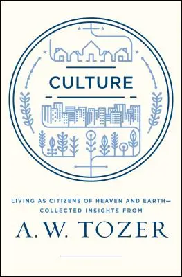 Kultúra: Tozer: Život ako občania neba na zemi - zbierka postrehov od A. W. Tozera - Culture: Living as Citizens of Heaven on Earth--Collected Insights from A.W. Tozer