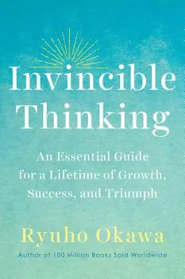 Neporaziteľné myslenie: Neoblomné myslenie: základný sprievodca pre celoživotný rast, úspech a triumf - Invincible Thinking: An Essential Guide for a Lifetime of Growth, Success, and Triumph