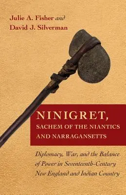Ninigret, sachem Niantikov a Narragansettov: Diplomacia, vojna a rovnováha síl v Novom Anglicku a v krajine Indiánov v 17. storočí - Ninigret, Sachem of the Niantics and Narragansetts: Diplomacy, War, and the Balance of Power in Seventeenth-Century New England and Indian Country