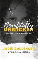 Krásne nezlomené: Dcéra prostitútky - Beautifully Unbroken: The Prostitute's Daughter