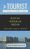 Väčší ako turista - Koči Kerala India (Cestovný sprievodca od miestneho obyvateľa): Cestovateľská príručka od miestneho cestovateľa: 50 cestovateľských tipov - Greater Than a Tourist- Kochi Kerala India (Travel Guide Book from a Local): 50 Travel Tips from a Local