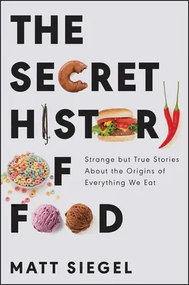 Tajná história potravín: Podivné, ale pravdivé príbehy o pôvode všetkého, čo jeme - The Secret History of Food: Strange But True Stories about the Origins of Everything We Eat