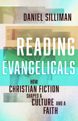 Reading Evangelicals: Ako kresťanská beletria formovala kultúru a vieru - Reading Evangelicals: How Christian Fiction Shaped a Culture and a Faith
