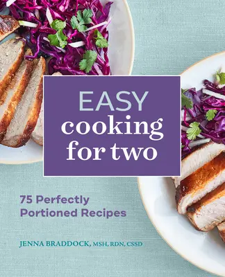 Jednoduché varenie pre dvoch: 75 dokonale porciovaných receptov - Easy Cooking for Two: 75 Perfectly Portioned Recipes